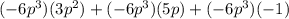 (-6p^3)(3p^2)+(-6p^3)(5p)+(-6p^3)(-1)