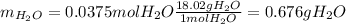 m_{H_2O}=0.0375molH_2O\frac{18.02gH_2O}{1molH_2O}=0.676gH_2O