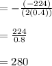 = -\frac{(-224)}{(2(0.4))} \\\\= \frac{224}{0.8} \\\\= 280