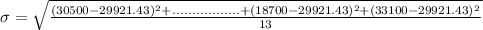 \sigma= \sqrt{\frac{(30500 - 29921.43)^2 +.................+ (18700- 29921.43)^2 + (33100- 29921.43)^2}{13}}