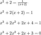 x^2+2=\frac{1}{(x+2)}\\\\x^2+2(x+2)=1\\\\x^3+2x^2+2x+4=1\\\\x^3+2x^2+2x+3=0