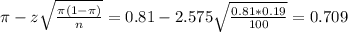 \pi - z\sqrt{\frac{\pi(1-\pi)}{n}} = 0.81 - 2.575\sqrt{\frac{0.81*0.19}{100}} = 0.709