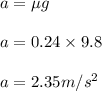 a =\mu g\\\\a = 0.24 \times9.8\\\\a = 2.35 m/s^2