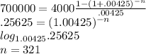 700000=4000\frac{1-(1+.00425)^{-n}}{.00425}\\.25625=(1.00425)^{-n}\\log_{1.00425}.25625\\n=321