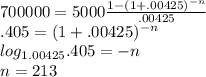 700000=5000\frac{1-(1+.00425)^{-n}}{.00425}\\.405=(1+.00425)^{-n}\\log_{1.00425}.405=-n\\n=213