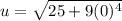 u = \sqrt{25+ 9(0)^4}