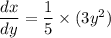 \dfrac{dx}{dy}= \dfrac{1}{5} \times (3y^2)