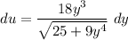 du = \dfrac{18y^3}{\sqrt{25 +9y^4}}\  dy