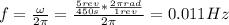 f = \frac{\omega}{2\pi} = \frac{\frac{5 rev}{450 s}*\frac{2\pi rad}{1 rev}}{2\pi} = 0.011 Hz