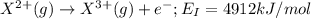 X^{2+}(g)\rightarrow X^{3+}(g)+e^-;E_I=4912kJ/mol