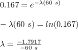 0.167 = e^{-\lambda(60\ s)}\\\\-\lambda (60\ s) = ln(0.167)\\\\\lambda = \frac{-1.7917}{- 60\ s}