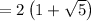 =2\left(1+\sqrt{5}\right)