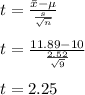 t=\frac{\bar{x}-\mu }{\frac{s}{\sqrt{n}}}\\\\t=\frac{11.89-10 }{\frac{2.52}{\sqrt{9}}}\\\\t=2.25\\\\