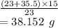 \frac{(23 + 35.5) \times 15}{23}  \\  = 38.152 \:  \: g