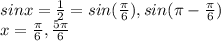 sin x=\frac{1}{2} =sin (\frac{\pi }{6}),sin(\pi -\frac{\pi }{6} )\\x=\frac{\pi }{6} ,\frac{5 \pi }{6}