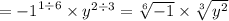 =  { - 1}^{1 \div 6}  \times  {y}^{2 \div 3}  =  \sqrt[6]{ - 1}  \times  \sqrt[3]{ {y}^{2} }