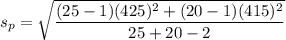 $s_p=\sqrt{\frac{(25-1)(425)^2+ (20-1)(415)^2}{25+20-2}}$