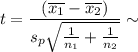 $t=\frac{(\overline{x_1} - \overline{x_2})}{s_p\sqrt{\frac{1}{n_1}+\frac{1}{n_2}}} \sim $