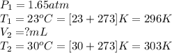 P_1=1.65atm\\T_1=23^oC=[23+273]K=296K\\V_2=?mL\\T_2=30^oC=[30+273]K=303K
