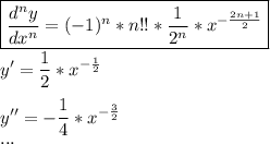 \displaystyle \boxed{\dfrac{d^n y}{dx^n} =(-1)^n*n!! *\dfrac{1}{2^n} *x^{-\frac{2n+1}{2} }\\}\\y'=\dfrac{1}{2} *x^{-\frac{1}{2}} \\\\y''=-\dfrac{1}{4} *x^{-\frac{3}{2}} \\...\\