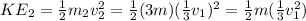 KE_2 = \frac{1}{2}m_2v_2^2 = \frac{1}{2}(3m)(\frac{1}{3}v_1)^2 = \frac{1}{2}m(\frac{1}{3}v_1^2)