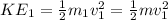 KE_1 = \frac{1}{2}m_1v_1^2 = \frac{1}{2}mv_1^2