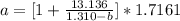 a = [1 + \frac{13.136}{1.310 - b}] * 1.7161