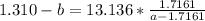 1.310 - b = 13.136 * \frac{1.7161}{a - 1.7161}