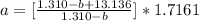 a = [\frac{1.310 - b+13.136}{1.310 - b}] * 1.7161