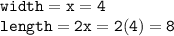 \large{ \tt{width = x = 4}} \\  \large{ \tt{length = 2x = 2(4) = 8}}