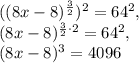 ((8x-8)^{\frac{3}{2}})^2=64^2,\\(8x-8)^{\frac{3}{2}\cdot2}=64^2,\\(8x-8)^3=4096