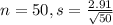 n = 50, s = \frac{2.91}{\sqrt{50}}