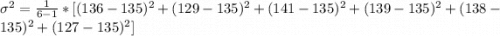 \sigma^2 =\frac{1}{6-1}*[(136 - 135)^2 +(129 - 135)^2 +(141 - 135)^2 +(139 - 135)^2 +(138 - 135)^2 +(127 - 135)^2]