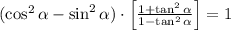(\cos^{2}\alpha - \sin^{2}\alpha) \cdot \left[\frac{1+\tan^{2}\alpha}{1-\tan^{2}\alpha} \right] = 1