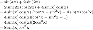 { \bf{ =  \sin(4x)  + 2 \sin(2x) }} \\  = { \bf{2 \sin(2x) \cos(2x)   + 4 \sin(x)  \cos(x) }} \\  { \bf{ = 4 \sin(x) \cos(x) . ({ \cos }^{2}  x -  { \sin}^{2} }x) + 4 \sin(x) \cos(x)  }  \\  = { \bf{4 \sin(x) \cos(x)  ( { \cos }^{2}x -  { \sin }^{2}x + 1)  }} \\  = { \bf{4 \sin(x) \cos(x)  }(2 { \cos }^{2} x)} \\  = { \bf{8 \sin(x)  { \cos}^{3}x }}