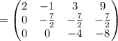 =\begin{pmatrix}2&-1&3&9\\ 0&-\frac{7}{2}&-\frac{7}{2}&-\frac{7}{2}\\ 0&0&-4&-8\end{pmatrix}
