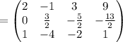 =\begin{pmatrix}2&-1&3&9\\ 0&\frac{3}{2}&-\frac{5}{2}&-\frac{13}{2}\\ 1&-4&-2&1\end{pmatrix}