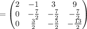 =\begin{pmatrix}2&-1&3&9\\ 0&-\frac{7}{2}&-\frac{7}{2}&-\frac{7}{2}\\ 0&\frac{3}{2}&-\frac{5}{2}&-\frac{13}{2}\end{pmatrix}