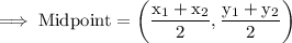 \rm\implies Midpoint =\bigg(\dfrac{x_1+x_2}{2},\dfrac{y_1+y_2}{2}\bigg)