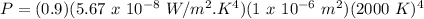 P = (0.9)(5.67\ x\ 10^{-8}\ W/m^2.K^4)(1\ x\ 10^{-6}\ m^2)(2000\ K)^4