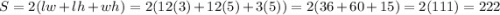 S = 2(lw + lh + wh) = 2(12(3) + 12(5) + 3(5)) = 2(36 + 60 + 15) = 2(111) = 222