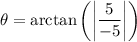 \rm\displaystyle  \theta =  \arctan \left( \bigg |  \frac{ 5  }{  -  5}   \bigg | \right)
