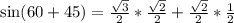 \sin(60 + 45) = \frac{\sqrt 3}{2} * \frac{\sqrt 2}{2} + \frac{\sqrt 2}{2} * \frac{1}{2}