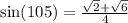 \sin(105) = \frac{\sqrt 2 + \sqrt 6}{4}