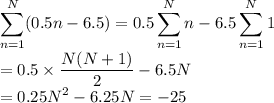 \displaystyle\sum_{n=1}^N(0.5n-6.5) = 0.5\sum_{n=1}^Nn-6.5\sum_{n=1}^N1\\ = 0.5\times\frac{N(N+1)}2 - 6.5N \\= 0.25N^2-6.25N = -25