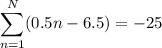 \displaystyle\sum_{n=1}^N(0.5n-6.5)=-25