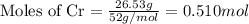 \text{Moles of Cr}=\frac{26.53g}{52g/mol}=0.510 mol