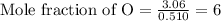 \text{Mole fraction of O}=\frac{3.06}{0.510}=6