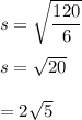 s=\sqrt{\dfrac{120}{6}}\\\\s=\sqrt{20}\\\\=2\sqrt5
