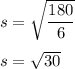 s=\sqrt{\dfrac{180}{6}}\\\\s=\sqrt{30}